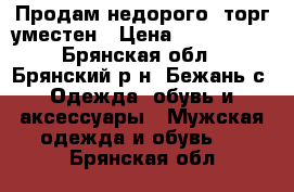 Продам недорого, торг уместен › Цена ­ 500-2500 - Брянская обл., Брянский р-н, Бежань с. Одежда, обувь и аксессуары » Мужская одежда и обувь   . Брянская обл.